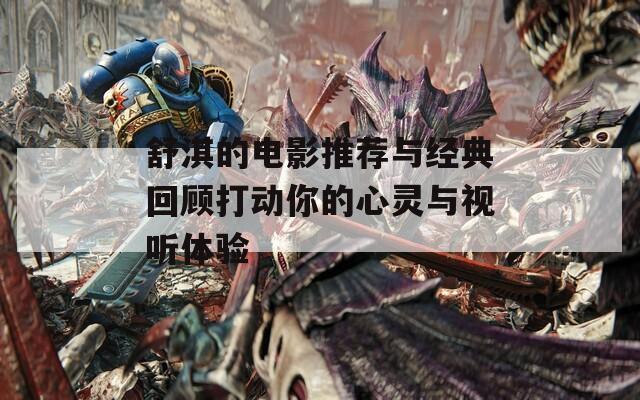 舒淇的电影推荐与经典回顾打动你的心灵与视听体验