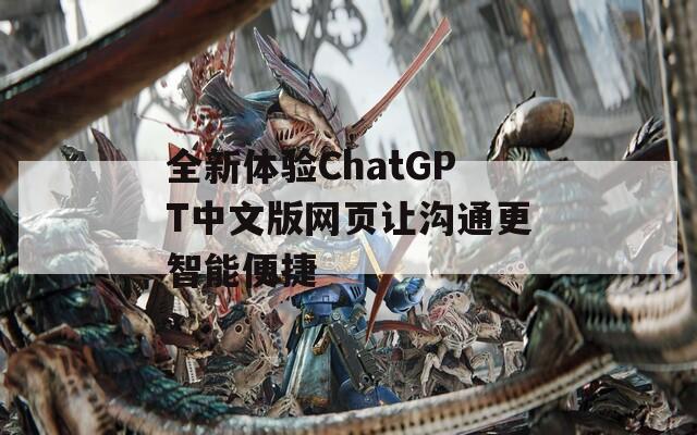 全新体验ChatGPT中文版网页让沟通更智能便捷