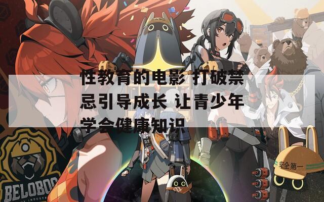 性教育的电影 打破禁忌引导成长 让青少年学会健康知识