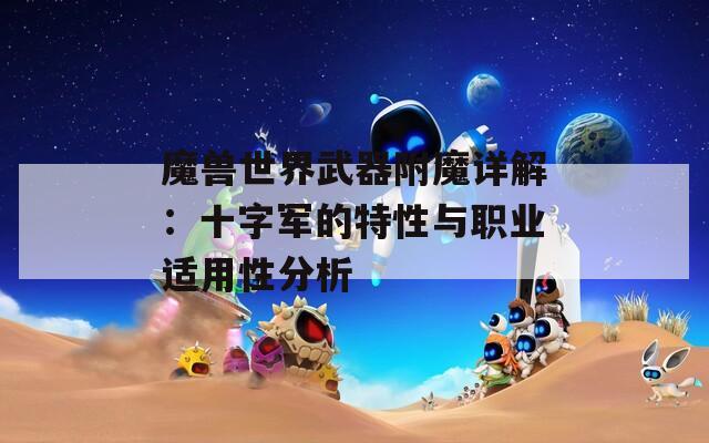 魔兽世界武器附魔详解：十字军的特性与职业适用性分析