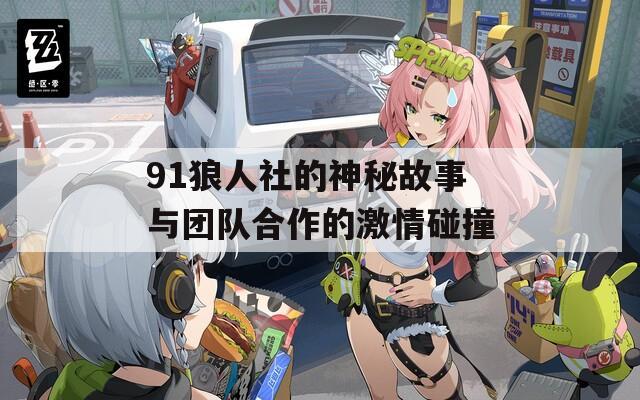 91狼人社的神秘故事与团队合作的激情碰撞