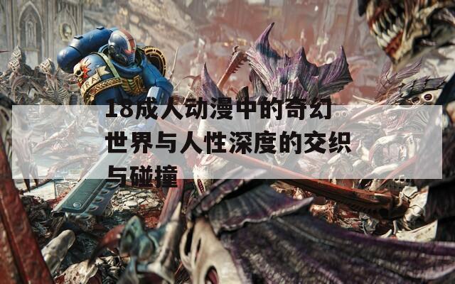 18成人动漫中的奇幻世界与人性深度的交织与碰撞
