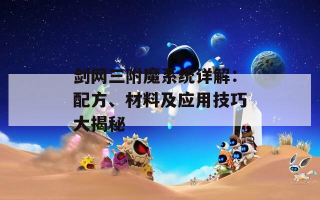 剑网三附魔系统详解：配方、材料及应用技巧大揭秘