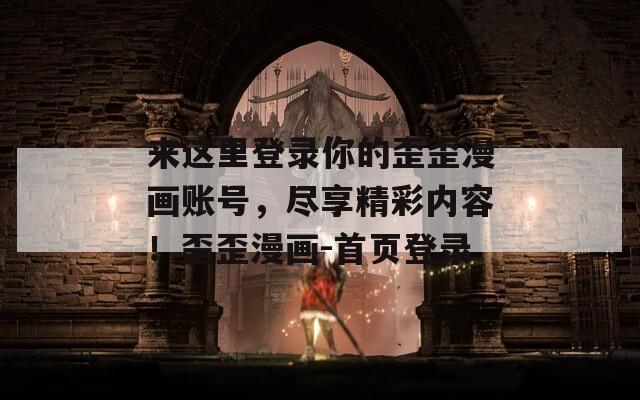 来这里登录你的歪歪漫画账号，尽享精彩内容！歪歪漫画-首页登录