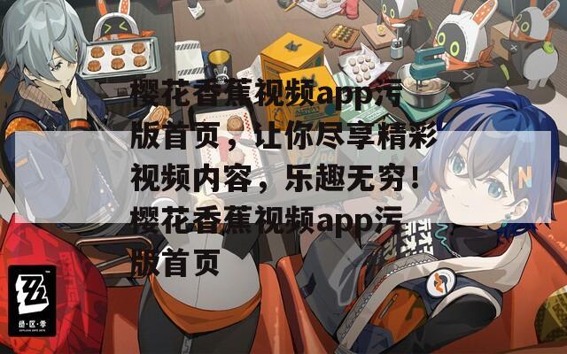 樱花香蕉视频app污版首页，让你尽享精彩视频内容，乐趣无穷！樱花香蕉视频app污版首页