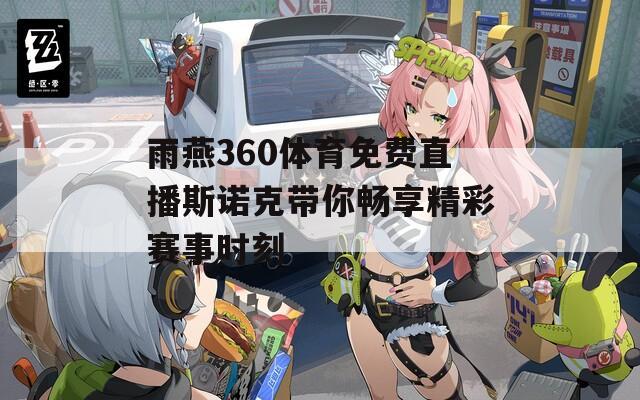 雨燕360体育免费直播斯诺克带你畅享精彩赛事时刻