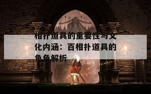 相扑道具的重要性与文化内涵：百相扑道具的角色解析