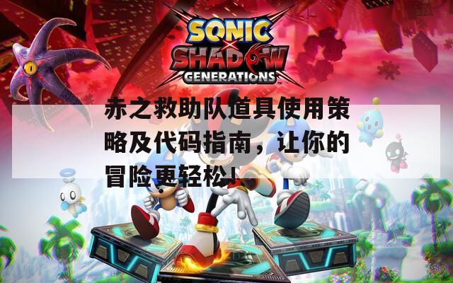 赤之救助队道具使用策略及代码指南，让你的冒险更轻松！