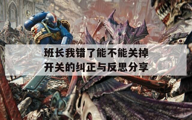 班长我错了能不能关掉开关的纠正与反思分享