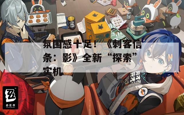 氛围感十足！《刺客信条：影》全新“探索”实机