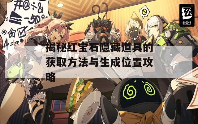 揭秘红宝石隐藏道具的获取方法与生成位置攻略