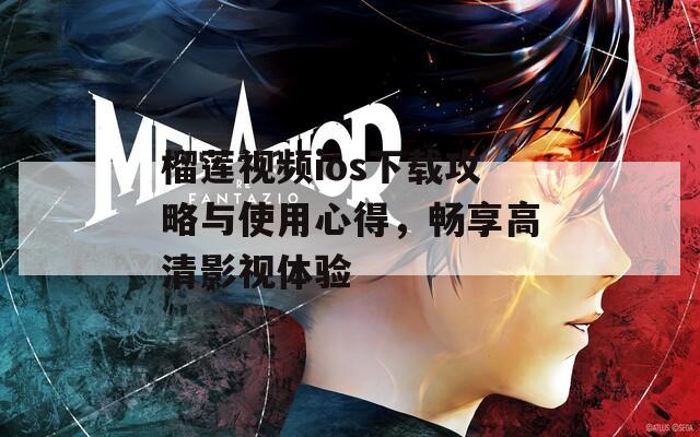 榴莲视频ios下载攻略与使用心得，畅享高清影视体验