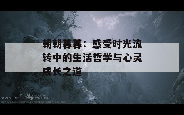 朝朝暮暮：感受时光流转中的生活哲学与心灵成长之道