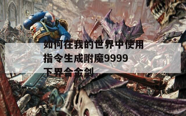 如何在我的世界中使用指令生成附魔9999下界合金剑