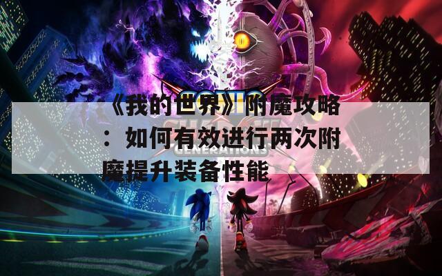 《我的世界》附魔攻略：如何有效进行两次附魔提升装备性能
