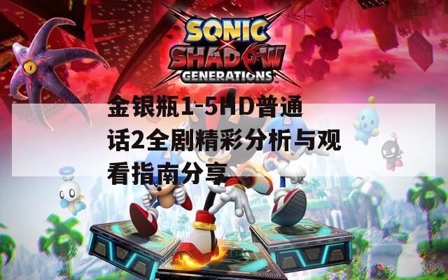 金银瓶1-5HD普通话2全剧精彩分析与观看指南分享