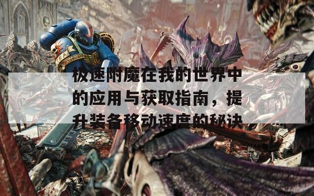 极速附魔在我的世界中的应用与获取指南，提升装备移动速度的秘诀