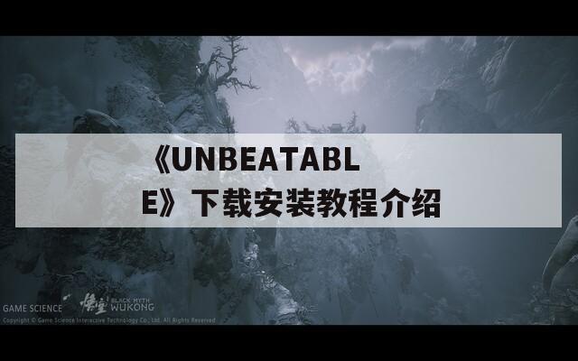 《UNBEATABLE》下载安装教程介绍