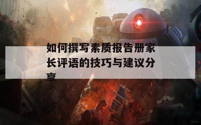 如何撰写素质报告册家长评语的技巧与建议分享