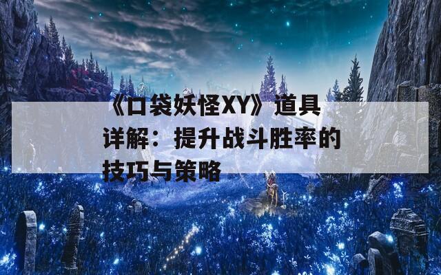 《口袋妖怪XY》道具详解：提升战斗胜率的技巧与策略