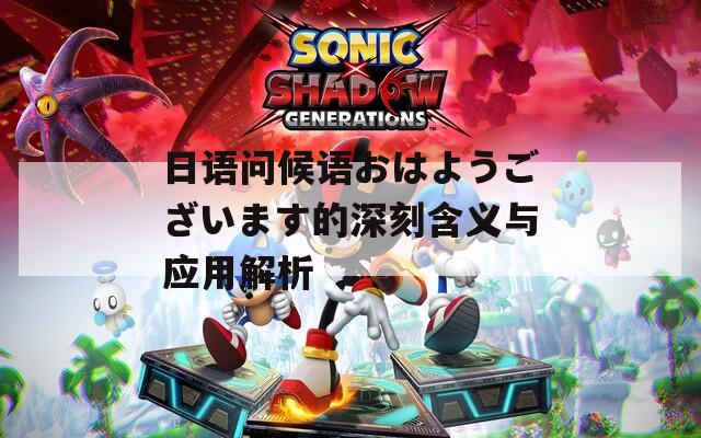 日语问候语おはようございます的深刻含义与应用解析