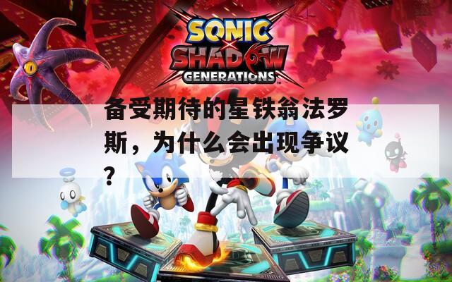 备受期待的星铁翁法罗斯，为什么会出现争议？