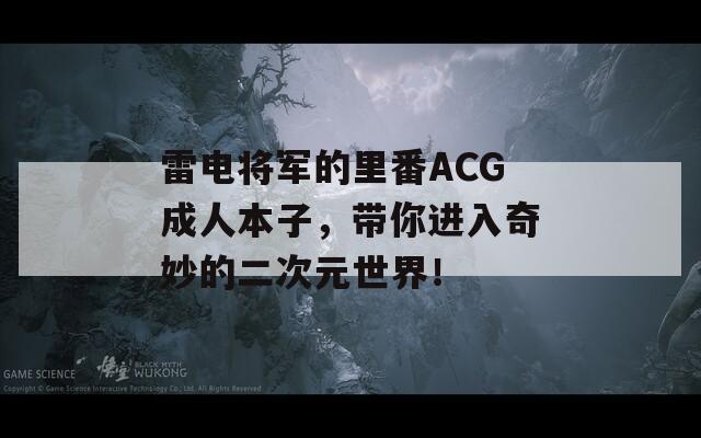雷电将军的里番ACG成人本子，带你进入奇妙的二次元世界！