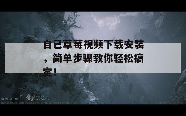 自己草莓视频下载安装，简单步骤教你轻松搞定！