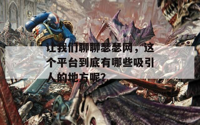 让我们聊聊瑟瑟网，这个平台到底有哪些吸引人的地方呢？