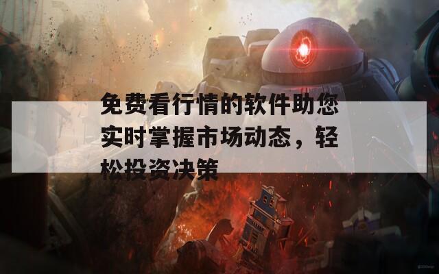 免费看行情的软件助您实时掌握市场动态，轻松投资决策