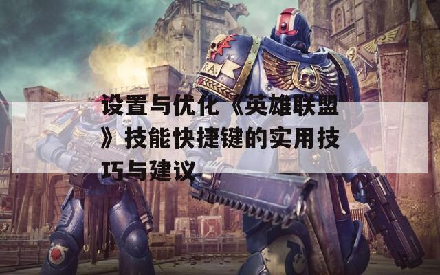 设置与优化《英雄联盟》技能快捷键的实用技巧与建议