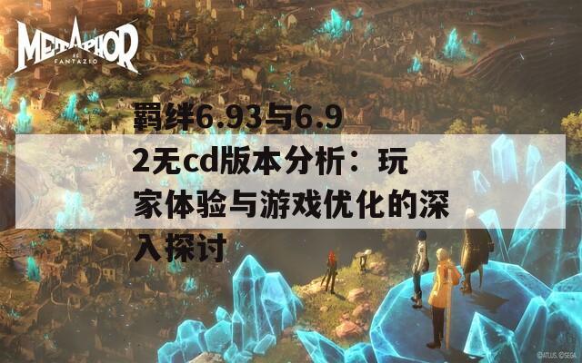 羁绊6.93与6.92无cd版本分析：玩家体验与游戏优化的深入探讨