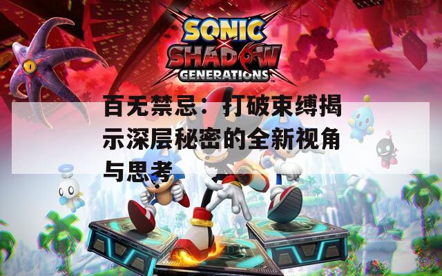 百无禁忌：打破束缚揭示深层秘密的全新视角与思考