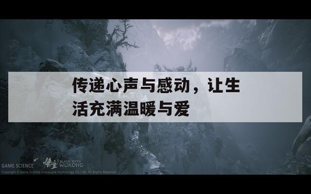 传递心声与感动，让生活充满温暖与爱