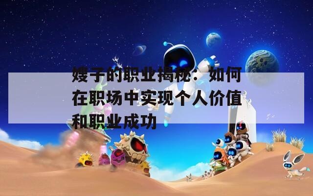 嫂子的职业揭秘：如何在职场中实现个人价值和职业成功