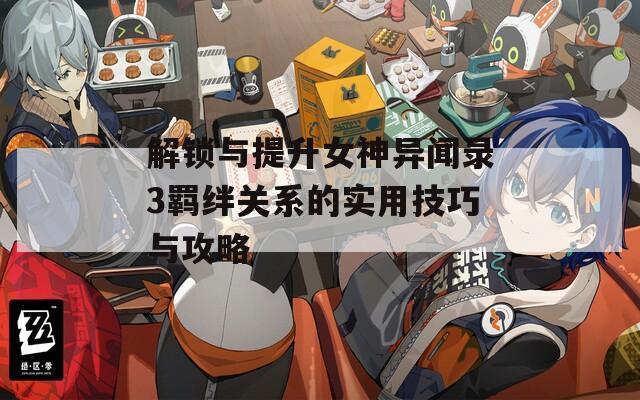 解锁与提升女神异闻录3羁绊关系的实用技巧与攻略