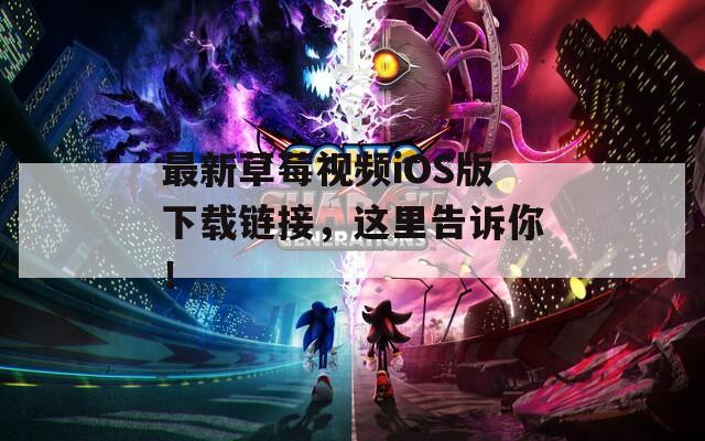 最新草莓视频iOS版下载链接，这里告诉你！