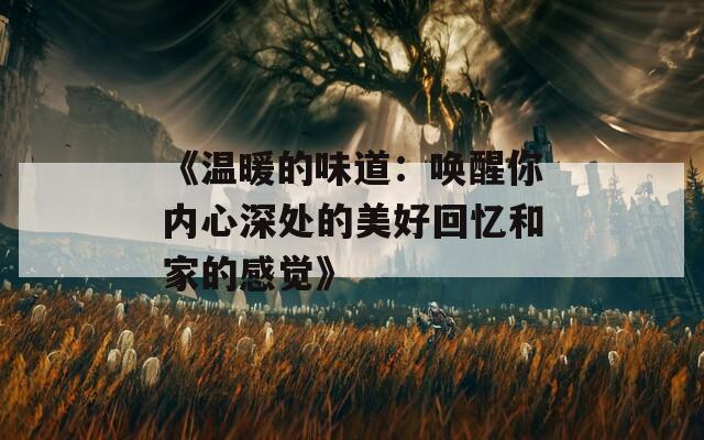 《温暖的味道：唤醒你内心深处的美好回忆和家的感觉》