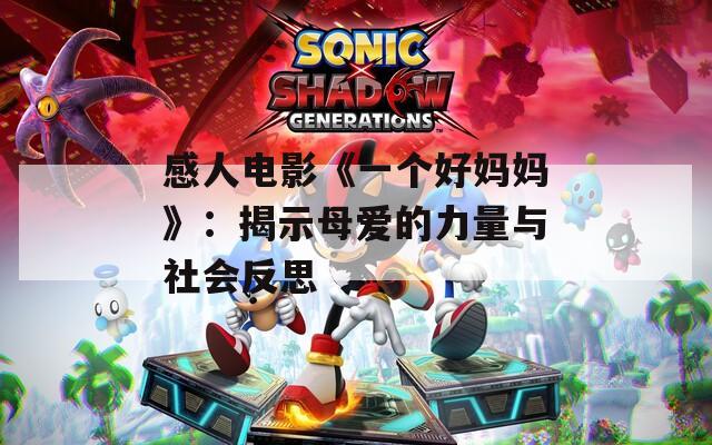 感人电影《一个好妈妈》：揭示母爱的力量与社会反思