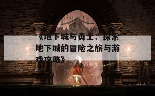 《地下城与勇士：探索地下城的冒险之旅与游戏攻略》