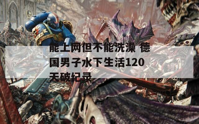 能上网但不能洗澡 德国男子水下生活120天破纪录