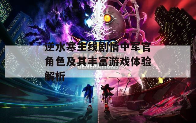 逆水寒主线剧情中军官角色及其丰富游戏体验解析