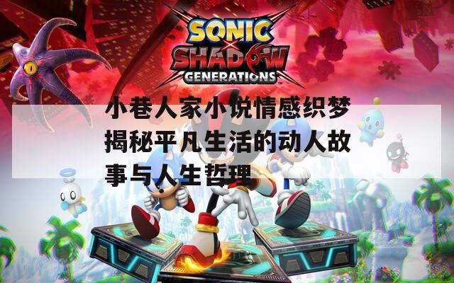 小巷人家小说情感织梦揭秘平凡生活的动人故事与人生哲理
