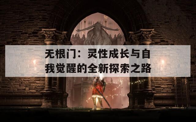 无根门：灵性成长与自我觉醒的全新探索之路