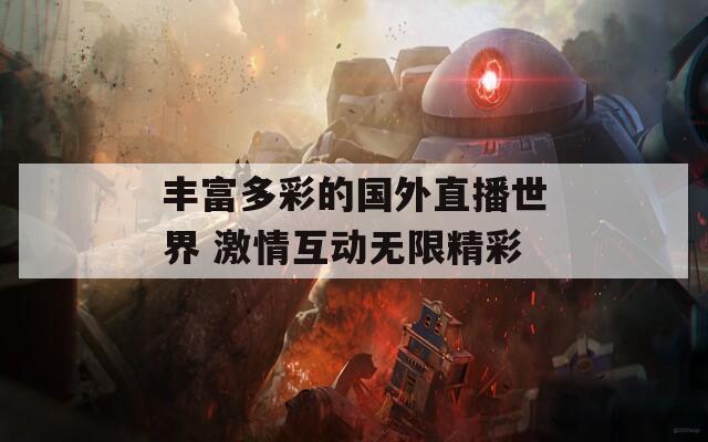 丰富多彩的国外直播世界 激情互动无限精彩