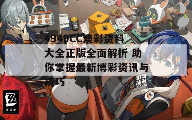 4949CC澳彩资料大全正版全面解析 助你掌握最新博彩资讯与技巧