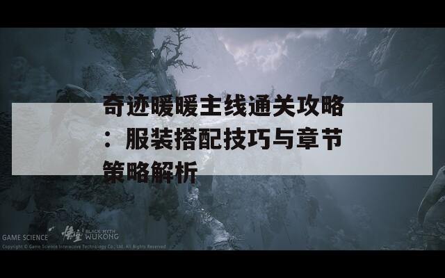 奇迹暖暖主线通关攻略：服装搭配技巧与章节策略解析