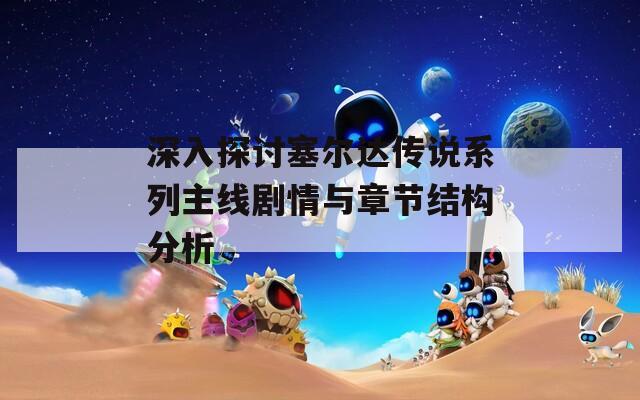深入探讨塞尔达传说系列主线剧情与章节结构分析