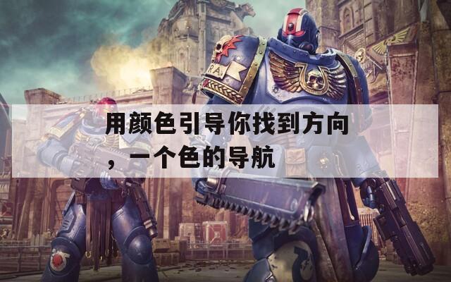 用颜色引导你找到方向，一个色的导航