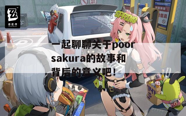 一起聊聊关于poorsakura的故事和背后的意义吧！